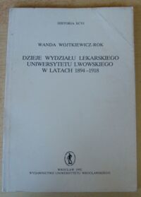 Miniatura okładki Wojtkiewicz - Rok Wanda Dzieje Wydziału Lekarskiego Uniwersytetu Lwowskiego w latach 1894 - 1918. /Historia XCVI/