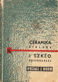 Miniatura okładki Wojtkowiak Jarosław /zebrał i opr./ Ceramika stołowa i szkło gospodarcze. Wyciągi z norm.