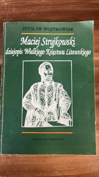 Miniatura okładki Wojtkowiak Zbysław Maciej Stryjkowski - dziejopis Wielkiego Księstwa Litewskiego.