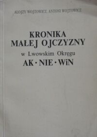 Miniatura okładki Wojtowicz Alojzy, Wojtowicz Antoni Kronika małej ojczyzny w Lwowskim Okręgu AK * NIE * WiN.