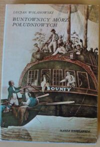 Zdjęcie nr 1 okładki Wolanowski Lucjan /rys. Sz. Kobyliński/ Buntownicy Mórz Południowych. Reporter na tropie buntu na okręcie Jego Królewskiej Mości "Bounty".