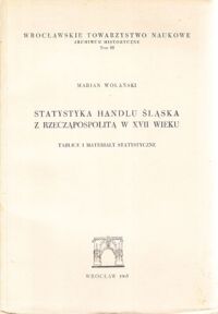 Miniatura okładki Wolański Marian Statystyka handlu Śląska z Rzecząpospolitą w XVII wieku. Tablice i materiały statystyczne.  /Archiwum Historyczne. Tom III/
