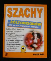 Zdjęcie nr 1 okładki Wolff Patrik Szachy dla żółtodziobów czyli wszystko, co powinieneś wiedzieć o...