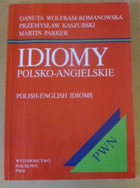 Miniatura okładki Wolfram-Romanowska D., Kaszubski P., Parker M. Idiomy polsko-angielskie.