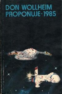 Zdjęcie nr 1 okładki Wollheim Donald A. /wstęp i komentarze/ Don Wollheim proponuje 1985. Najlepsze opowiadania science fiction roku 1984.