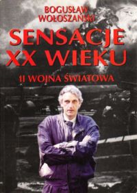 Zdjęcie nr 1 okładki Wołoszański Bogusław Sensacje XX wieku. II wojna światowa.