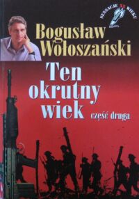 Miniatura okładki Wołoszański Bogusław Ten okrutny wiek. Część druga. /Sensacje XX wieku/.