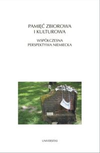 Miniatura okładki Wolska-Saryusz Magdalena /red./ Pamięć zbiorowa i kulturowa. Współczesna perspektywa niemiecka. /Horyzonty Nowoczesności 80/