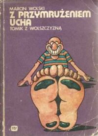 Zdjęcie nr 1 okładki Wolski Marcin /il. Lutczyn Edward/ Z przymrużeniem ucha. Tomik w wolszczyzną. 