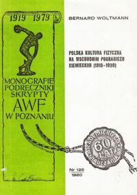 Miniatura okładki Woltmann Bernard Polska kultura fizyczna na wschodnim pograniczu niemieckim (1919-1939). Nr 125. /Monografie podręczniki skrypty AWF w Poznaniu/