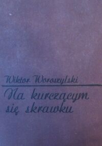 Miniatura okładki Woroszylski Wiktor Na kurczącym się skrawku i inne zapiski z kwartalnym opóźnieniem 1971-1980.