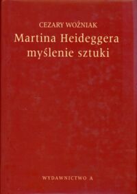 Miniatura okładki Woźniak Cezary Martina Heideggera myślenie sztuki. 