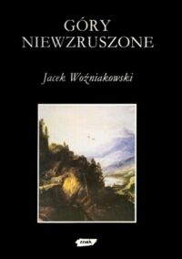 Miniatura okładki Woźniakowski Jacek Góry niewzruszone. O różnych wyobrażeniach przyrody w dziejach nowożytnej kultury europejskiej.