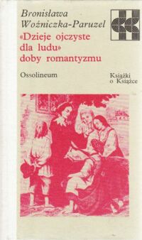 Miniatura okładki Woźniczka-Paruzel Bronisława "Dzieje ojczyste dla ludu" doby romantyzmu. /Książki o Książce/