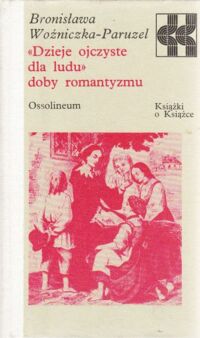 Miniatura okładki Woźniczka-Paruzel Bronisława "Dzieje ojczyste dla ludu" doby romantyzmu. /Książki o Książce/