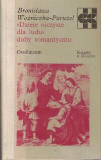 Miniatura okładki Woźniczka-Paruzel Bronisława "Dzieje ojczyste dla ludu" doby romantyzmu. /Książki o Książce/