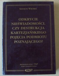 Miniatura okładki Wróbel Szymon Odkrycie nieświadomości. Czy destrukcja kartezjańskiego pojęcia podmiotu poznającego? /Monografie FNP/