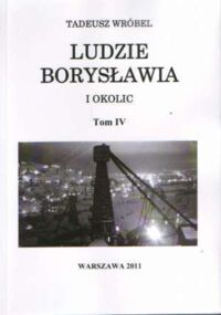 Miniatura okładki Wróbel Tadeusz Ludzie Borysławia i okolic. Tom IV. 