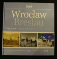 Zdjęcie nr 1 okładki  Wrocław Breslau. Trzy epoki. Drei epochen. Treee pochs. 1928-1968-2008.