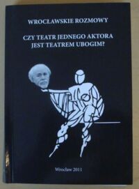 Zdjęcie nr 1 okładki  Wrocławskie rozmowy. Czy teatr jednego aktora jest teatrem ubogim? /Czarna Książeczka z Hamletem/