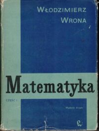 Zdjęcie nr 1 okładki Wrona Włodzimierz Matematyka. Podstawowy wykład politechniczny. Część I. 