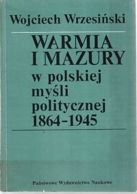 Miniatura okładki Wrzesiński Wojciech Warmia i Mazury w polskiej myśli politycznej 1864-1945.