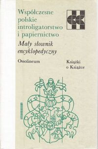 Miniatura okładki  Współczesne polskie introligatorstwo i papiernictwo. Mały słownik encyklopedyczny. /Książki o Książce/