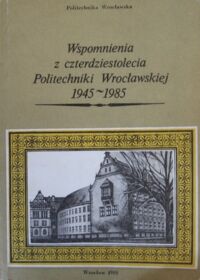 Miniatura okładki Wspomnienia z czterdziestolecia Politechniki Wrocławskiej 1945-1985.