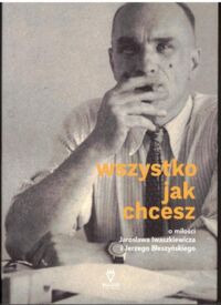Miniatura okładki  Wszystko jak chcesz o miłości Jarosława Iwaszkiewicza i Jerzego Błeszyńskiego.