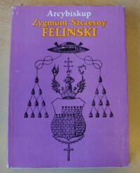 Miniatura okładki Wyczawski Hieronim Eug. ks. Arcybiskup Zygmunt Szczęsny Feliński 1822-1895.
