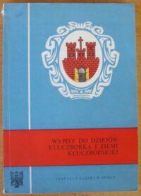 Zdjęcie nr 1 okładki  Wypisy do dziejów Kluczborka i ziemi kluczborskiej.