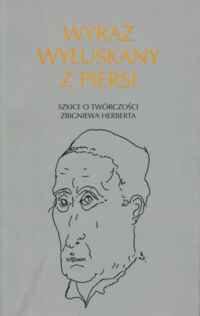 Miniatura okładki  Wyraz wyłuskany z piersi. Szkice o twórczości Zbigniewa Herberta.