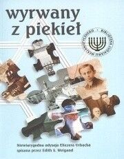 Miniatura okładki  Wyrwany z piekieł. Niewiarygodna odyseja Eliezera Urbacha spisana przez Edith S. Wiegand. /Biblioteka Judaizmu Mesjanistycznego/