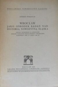 Miniatura okładki Wysłouch Seweryn Wrocław jako ośrodek badań nad historią nowożytną Śląska. (Odczyt wygłoszony na dorocznym zebraniu publicznym Wrocławskiego Towarzystwa Naukowego dnia 27 marca 1949 r.)