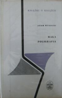 Zdjęcie nr 1 okładki Wysocki Adam Mała poligrafia. /Książki o Książce/