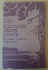 Zdjęcie nr 1 okładki Wysocki Leonard S. Opowieść starej sosny. Legendy z Podlasia i Mazowsza.