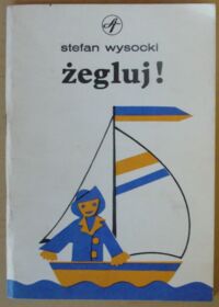 Zdjęcie nr 1 okładki Wysocki Stefan Żegluj! Propozycje dla amatorów żeglowania na łódkach o pow. żagla do 7 m2.