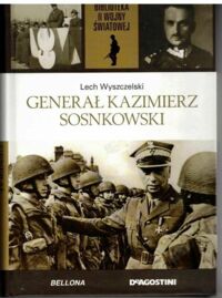 Zdjęcie nr 1 okładki Wyszczelski Lech Generał Kazimierz Sosnkowski.  /Biblioteka II Wojny Światowej/