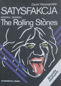 Zdjęcie nr 1 okładki Wyszogrodzki Daniel Satysfakcja. Historia zespołu The Rolling Stones. /Biografie Niezwykłe/