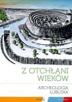 Miniatura okładki  Z otchłani wieków. Archeologia Lubuska.