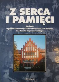 Miniatura okładki  Z serca i pamięci. 50-lecie Ogólnokształcącej Szkoły Muzycznej I i II stopnia im. Karola Szymanowskiego. 