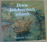 Zdjęcie nr 1 okładki Zabel Barbara Dzieje kołobrzeskich solanek.