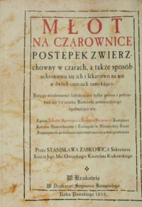 Miniatura okładki Ząbkowic Stanisław /polski przekład/ Młot na czarownice. Postępek zwierzchowny w czarach, a także sposób uchronienie się ich i lekarstwo na nie w dwóch częściach zamykający. Księga wiadomości ludzkiej nie tylko godna i potrzebna ale i z nauką Kościoła powszechnego zgadzająca się.
