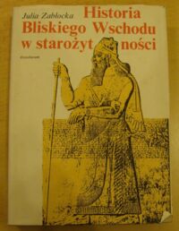 Miniatura okładki Zabłocka Julia Historia Bliskiego Wschodu w starożytności (od początków osadnictwa do podboju perskiego).