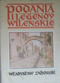 Zdjęcie nr 1 okładki Zahorski Władysław Podania i legendy wileńskie.
