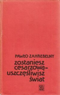 Miniatura okładki Zahrebelny Pawło Zostaniesz cesarzową-uszczęśliwisz świat.