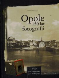Miniatura okładki Zajączkowska Urszula Opole 150 lat fotografii.