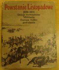 Zdjęcie nr 1 okładki Zajewski Władysław /red./ Powstanie listopadowe 1830-1831. Dzieje wewnętrzne. Militaria. Europa wobec powstania.  