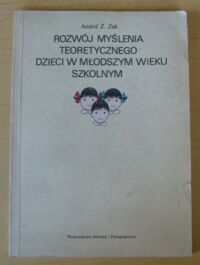 Miniatura okładki Zak Anatol Z. Rozwój myślenia teoretycznego dzieci w młodszym wieku szkolnym.