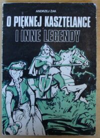Miniatura okładki Żak Andrzej O pięknej kasztelance, rycerzach, diable Rokicie i Panu Twardowskim oraz inne legendy jurajskie.